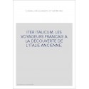ITER ITALICUM. LES VOYAGEURS FRANCAIS A LA DECOUVERTE DE L'ITALIE ANCIENNE.
