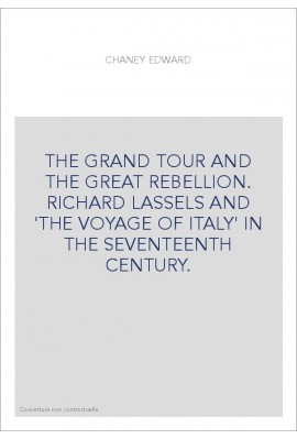 THE GRAND TOUR AND THE GREAT REBELLION. RICHARD LASSELS AND 'THE VOYAGE OF ITALY' IN THE SEVENTEENTH CENTURY