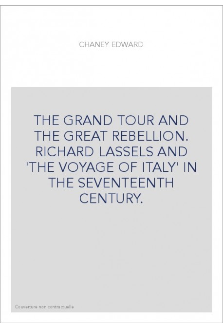 THE GRAND TOUR AND THE GREAT REBELLION. RICHARD LASSELS AND 'THE VOYAGE OF ITALY' IN THE SEVENTEENTH CENTURY