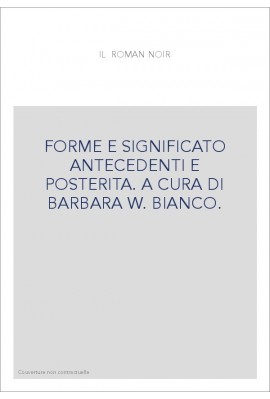 IL ROMAN NOIR. FORME E SIGNIFICATO ANTECEDENTI E POSTERITA.