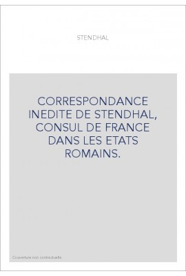 CORRESPONDANCE INEDITE DE STENDHAL, CONSUL DE FRANCE DANS LES ETATS ROMAINS.