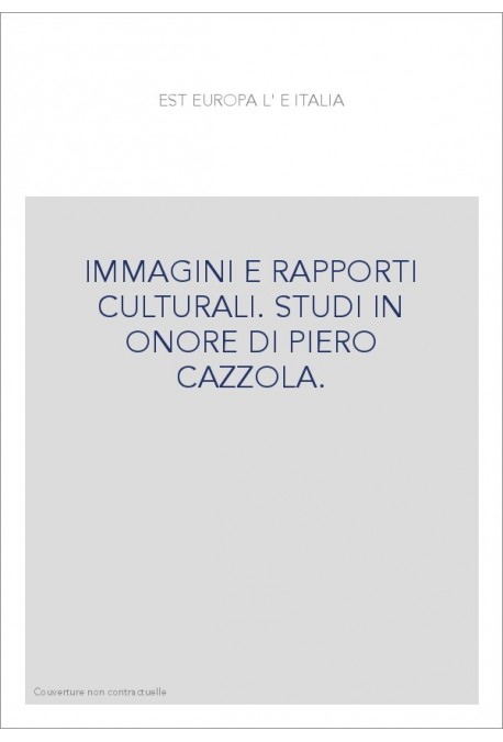 L'EST EUROPA E ITALIA. IMMAGINI E RAPPORTI CULTURALI. STUDI IN ONORE DI PIERO CAZZOLA.