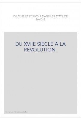 CULTURE ET POUVOIR DANS LES ETATS DE SAVOIE DU XVIIE SIECLE A LA REVOLUTION.