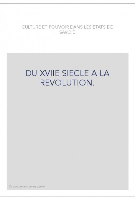 CULTURE ET POUVOIR DANS LES ETATS DE SAVOIE DU XVIIE SIECLE A LA REVOLUTION.