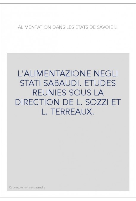 L'ALIMENTAZIONE NEGLI STATI SABAUDI. ETUDES REUNIES SOUS LA DIRECTION DE L. SOZZI ET L. TERREAUX.