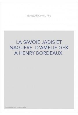 LA SAVOIE JADIS ET NAGUERE. D'AMELIE GEX A HENRY BORDEAUX.