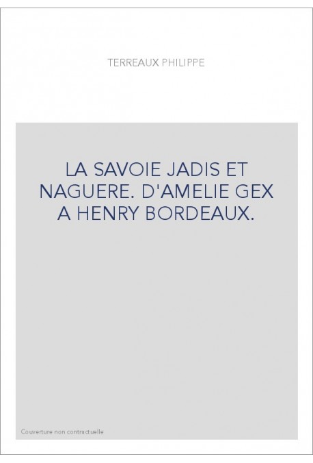 LA SAVOIE JADIS ET NAGUERE. D'AMELIE GEX A HENRY BORDEAUX.