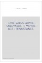 L'HISTORIOGRAPHIE SAVOYARDE. I : MOYEN AGE - RENAISSANCE.