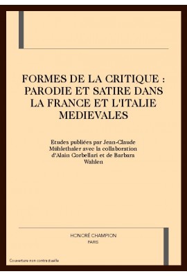 FORMES DE LA CRITIQUE : PARODIE ET SATIRE DANS LA FRANCE ET L'ITALIE MEDIEVALES