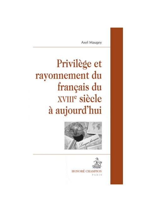 PRIVILÈGE ET RAYONNEMENT DU FRANÇAIS DU XVIIIE SIÈCLE À AUJOURD’HUI
