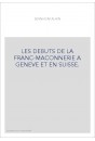 LES DÉBUTS DE LA FRANC-MACONNERIE À GENÈVE ET EN SUISSE.