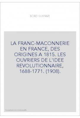 LA FRANC-MACONNERIE EN FRANCE, DES ORIGINES A 1815.