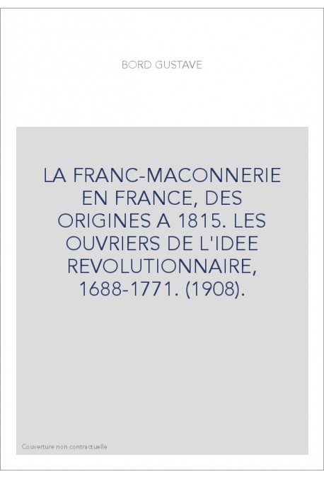 LA FRANC-MACONNERIE EN FRANCE, DES ORIGINES A 1815.