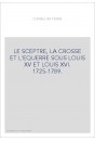 LE SCEPTRE, LA CROSSE ET L'EQUERRE SOUS LOUIS XV ET LOUIS XVI. 1725-1789.