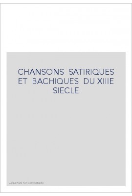 CHANSONS SATIRIQUES ET BACHIQUES DU XIIIE SIECLE