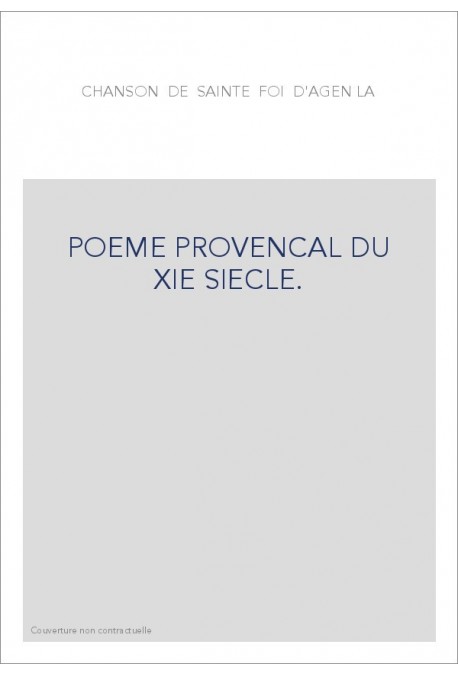 LA CHANSON DE SAINTE FOI D'AGEN. POEME PROVENCAL DU XIE SIECLE.