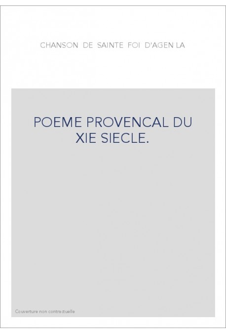 LA CHANSON DE SAINTE FOI D'AGEN. POEME PROVENCAL DU XIE SIECLE.