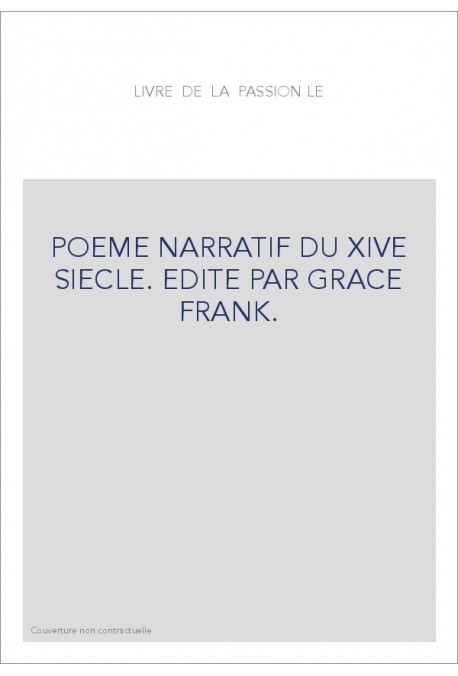 LE LIVRE DE LA PASSION. POEME NARRATIF DU XIVE SIECLE