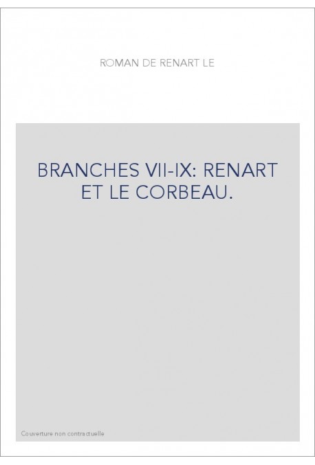 LE ROMAN DE RENART. BRANCHES VII-IX. RENART ET LE CORBEAU. LE VIOL D'HERSENT. L'ESCONDUIT