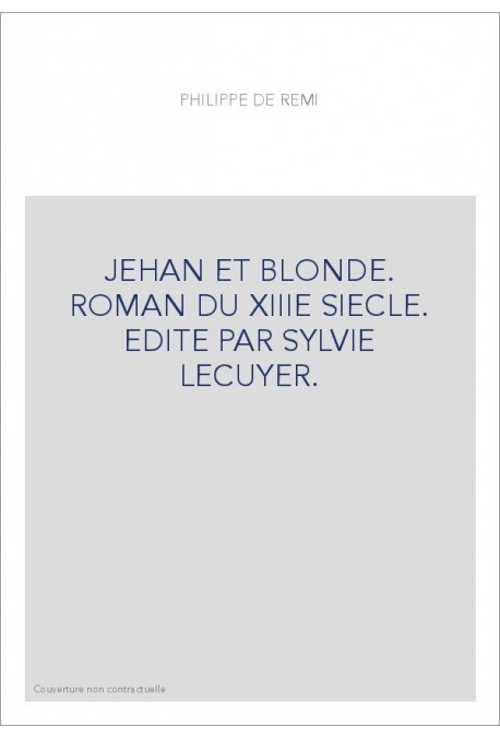 JEHAN ET BLONDE. ROMAN DU XIIIE SIECLE. EDITE PAR SYLVIE LECUYER.