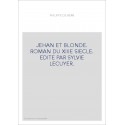 JEHAN ET BLONDE. ROMAN DU XIIIE SIECLE. EDITE PAR SYLVIE LECUYER.