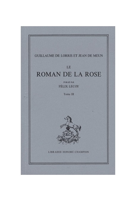 LE ROMAN DE LA ROSE. TOME III (ET DERNIER): VERS 16699-21750