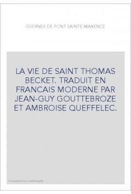 LA VIE DE SAINT THOMAS BECKET. TRADUIT EN FRANCAIS MODERNE PAR JEAN-GUY GOUTTEBROZE ET AMBROISE QUEFFELEC.