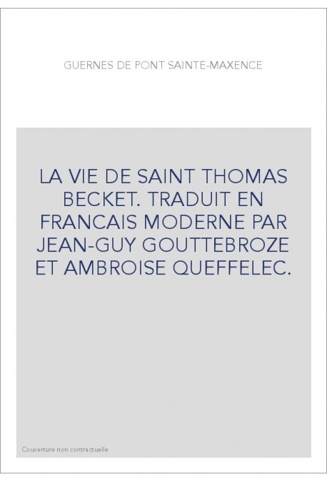 LA VIE DE SAINT THOMAS BECKET. TRADUIT EN FRANCAIS MODERNE PAR JEAN-GUY GOUTTEBROZE ET AMBROISE QUEFFELEC.
