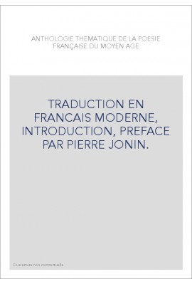 ANTHOLOGIE THEMATIQUE DE LA POESIE FRANCAISE DU MOYEN AGE. TRADUCTION EN FRANCAIS MODERNE