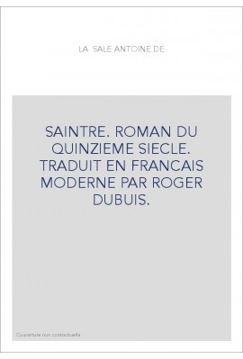SAINTRE. ROMAN DU QUINZIEME SIECLE. TRADUIT EN FRANCAIS MODERNE PAR ROGER DUBUIS.