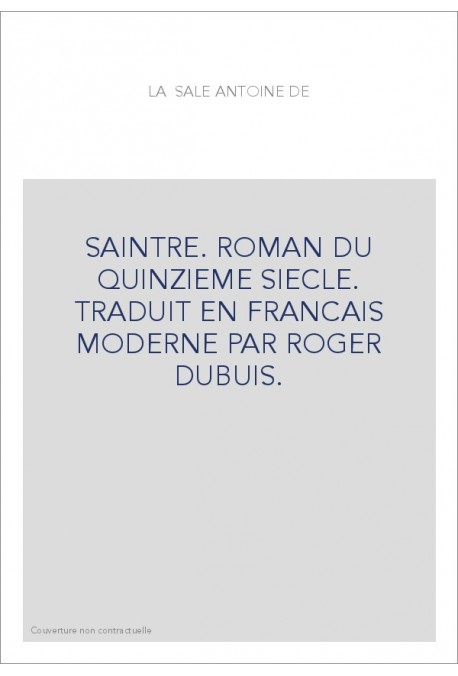 SAINTRE. ROMAN DU QUINZIEME SIECLE. TRADUIT EN FRANCAIS MODERNE PAR ROGER DUBUIS.