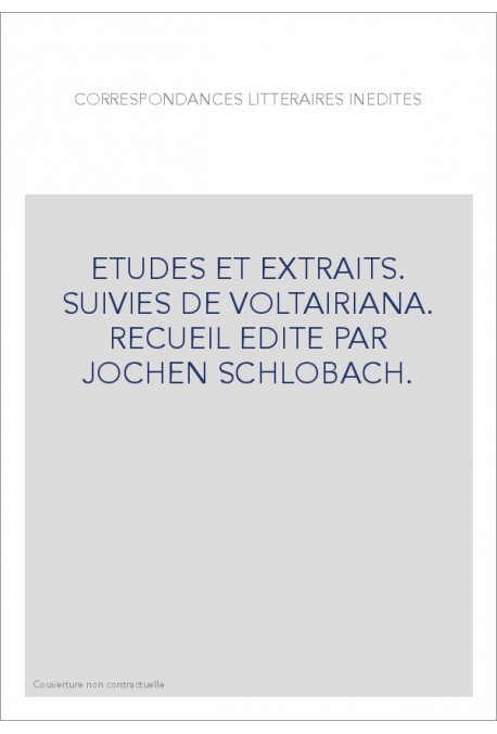 CORRESPONDANCES LITTERAIRES INEDITES. ETUDES ET EXTRAITS. SUIVIES DE VOLTAIRIANA.