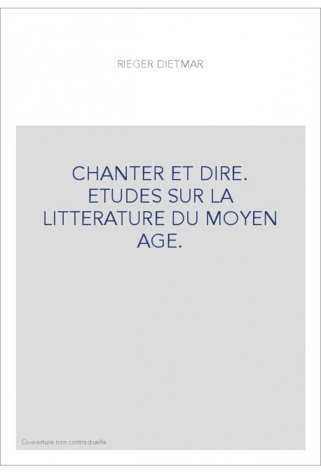 CHANTER ET DIRE. ETUDES SUR LA LITTERATURE DU MOYEN AGE.