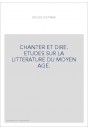 CHANTER ET DIRE. ETUDES SUR LA LITTERATURE DU MOYEN AGE.