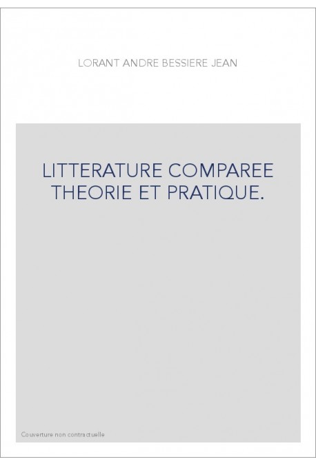 LITTERATURE COMPAREE THEORIE ET PRATIQUE.
