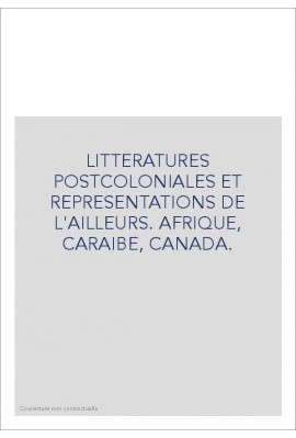 LITTERATURES POSTCOLONIALES ET REPRESENTATIONS DE L'AILLEURS. AFRIQUE, CARAIBE, CANADA.