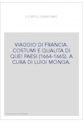 VIAGGIO DI FRANCIA. COSTUMI E QUALITA DI QUEI PAESI (1664-1665). A CURA DI LUIGI MONGA.