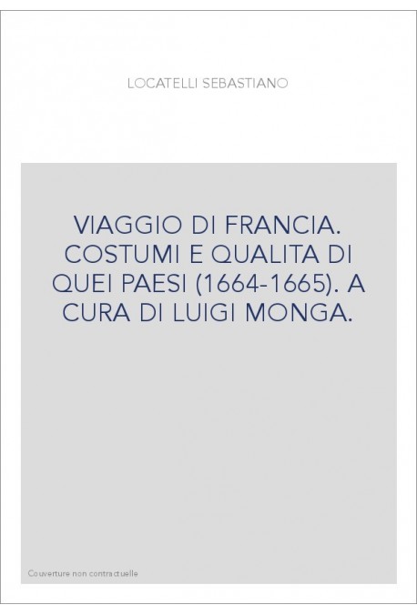 VIAGGIO DI FRANCIA. COSTUMI E QUALITA DI QUEI PAESI (1664-1665). A CURA DI LUIGI MONGA.
