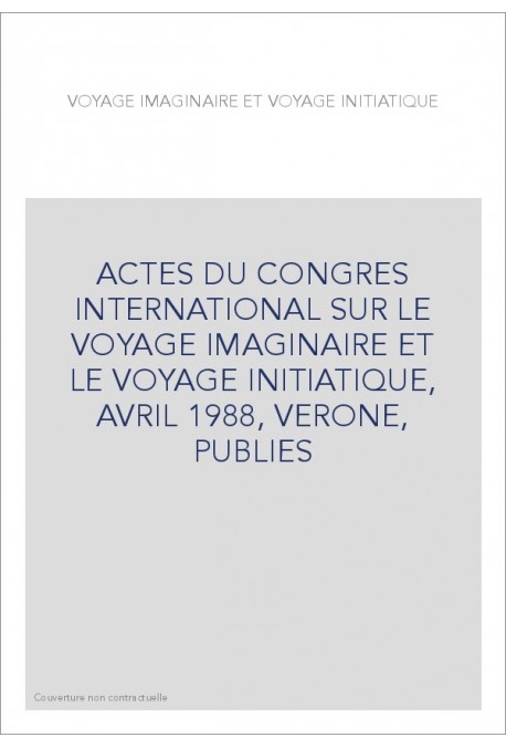 ACTES DU CONGRES INTERNATIONAL SUR LE VOYAGE IMAGINAIRE ET LE VOYAGE INITIATIQUE, AVRIL 1988, VERONE, PUBLIES