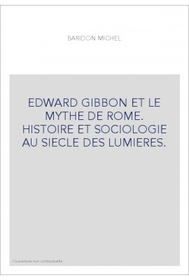 EDWARD GIBBON ET LE MYTHE DE ROME. HISTOIRE ET SOCIOLOGIE AU SIECLE DES LUMIERES.