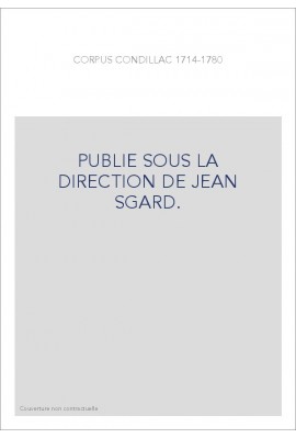 CORPUS CONDILLAC 1714-1780. PUBLIE SOUS LA DIRECTION DE JEAN SGARD.