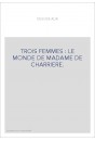 TROIS FEMMES : LE MONDE DE MADAME DE CHARRIERE.
