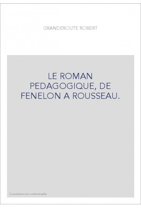 LE ROMAN PEDAGOGIQUE, DE FENELON A ROUSSEAU.