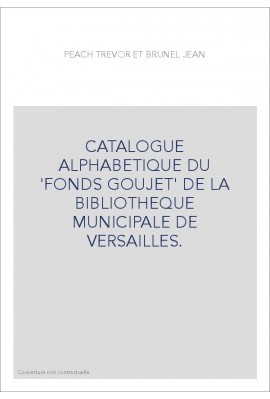 CATALOGUE ALPHABETIQUE DU 'FONDS GOUJET' DE LA BIBLIOTHEQUE MUNICIPALE DE VERSAILLES.