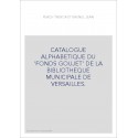 CATALOGUE ALPHABETIQUE DU 'FONDS GOUJET' DE LA BIBLIOTHEQUE MUNICIPALE DE VERSAILLES.