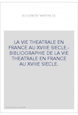LA VIE THEATRALE EN FRANCE AU XVIIIE SIECLE.- BIBLIOGRAPHIE DE LA VIE THEATRALE EN FRANCE AU XVIIIE SIECLE.