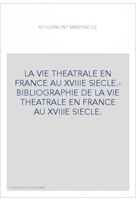 LA VIE THEATRALE EN FRANCE AU XVIIIE SIECLE.- BIBLIOGRAPHIE DE LA VIE THEATRALE EN FRANCE AU XVIIIE SIECLE.