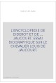 L'ENCYCLOPEDIE DE DIDEROT ET DE ... JAUCOURT. ESSAI BIOGRAPHIQUE SUR LE CHEVALIER LOUIS DE JAUCOURT.