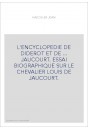 L'ENCYCLOPEDIE DE DIDEROT ET DE ... JAUCOURT. ESSAI BIOGRAPHIQUE SUR LE CHEVALIER LOUIS DE JAUCOURT.