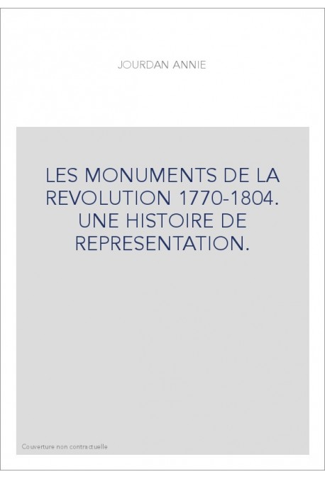 LES MONUMENTS DE LA REVOLUTION 1770-1804. UNE HISTOIRE DE REPRESENTATION.